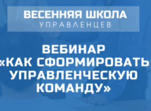 Материалы вебинара "Как сформировать управленческую команду"