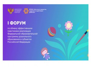 Завершился I Всероссийский форум по обмену эффективными практиками реализации ФОП ДО