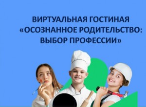 Виртуальная гостиная  «Осознанное родительство: выбор профессии»