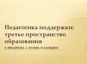 ПЕДАГОГИКА ПОДДЕРЖКИ: третье пространство образования